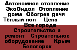 Автономное отопление ЭкоОндол. Отопление дома. Обогрев дачи. Тёплый пол. › Цена ­ 2 150 - Все города Строительство и ремонт » Строительное оборудование   . Крым,Белогорск